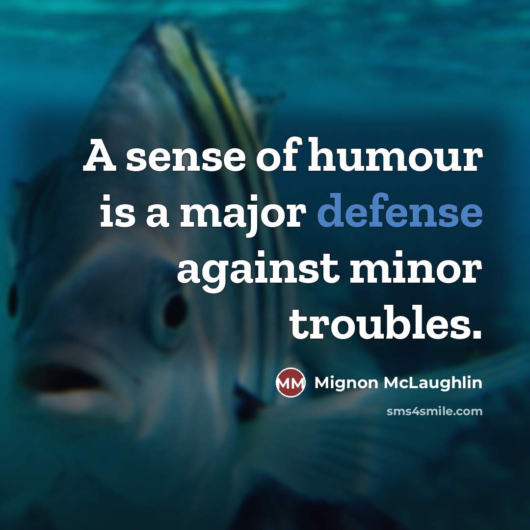 “A sense of humour is a major defense against minor…” quote by Mignon McLaughlin