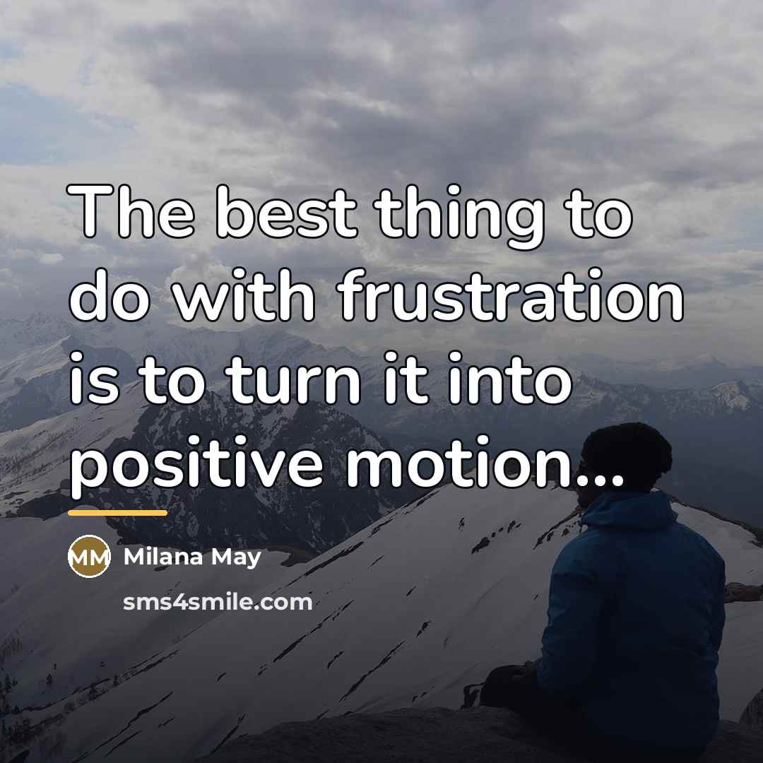 “The best thing to do with frustration is to turn…” quote by Milana May