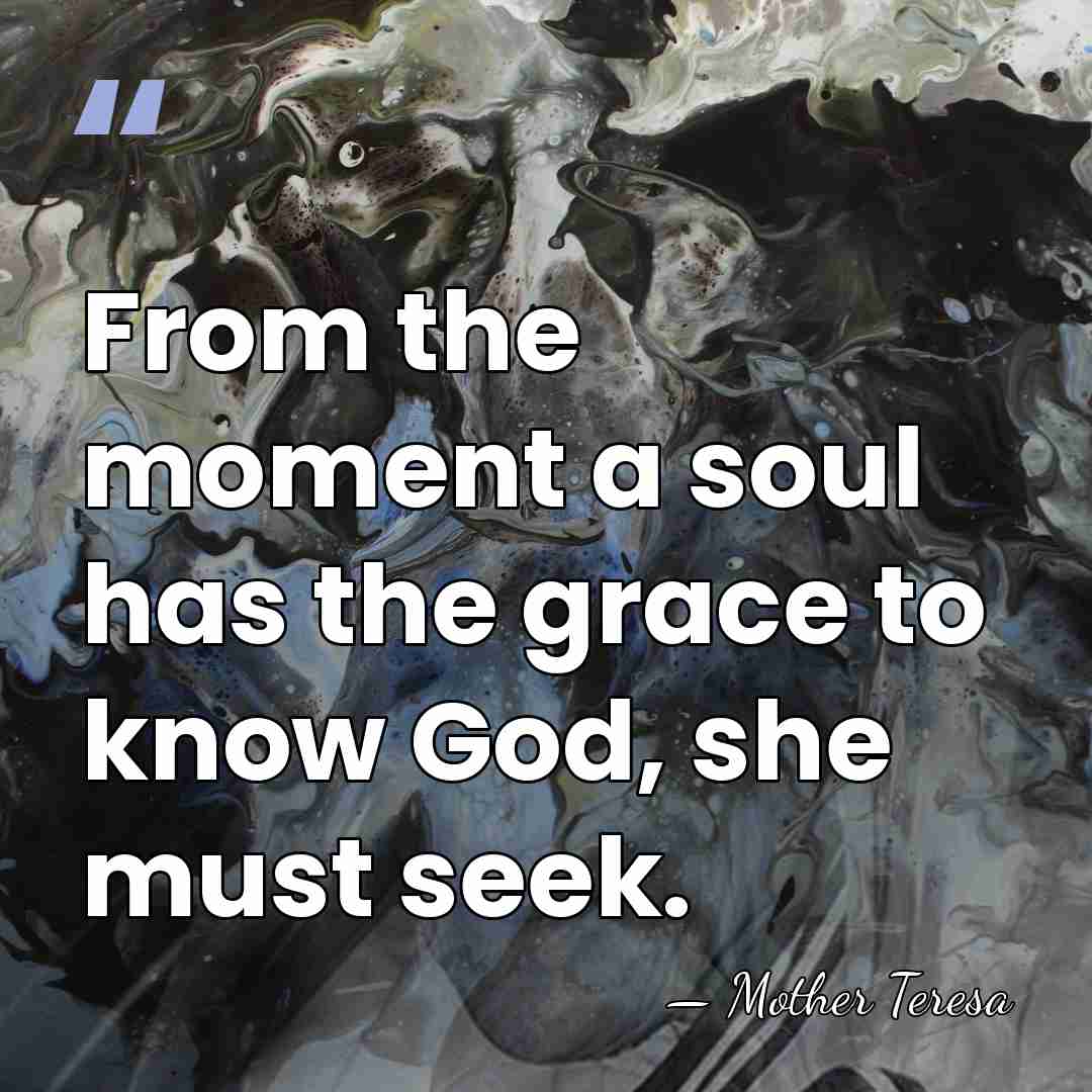 From the moment a soul has the grace to know God, she&hellip; - Mother Teresa