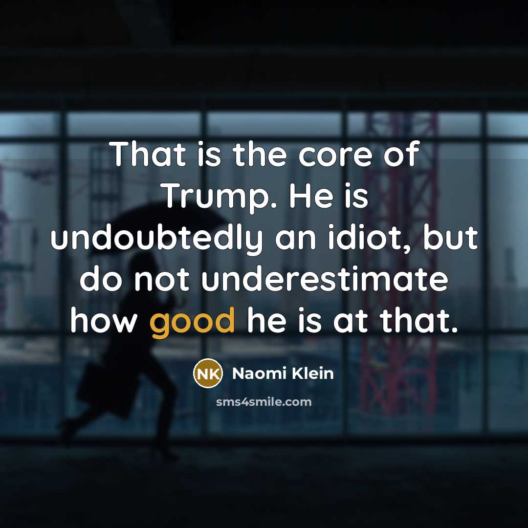 “That is the core of Trump. He is undoubtedly an…” quote by Naomi Klein