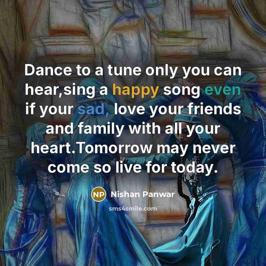 “Dance to a tune only you can hear,sing a happy…” quote by Nishan Panwar