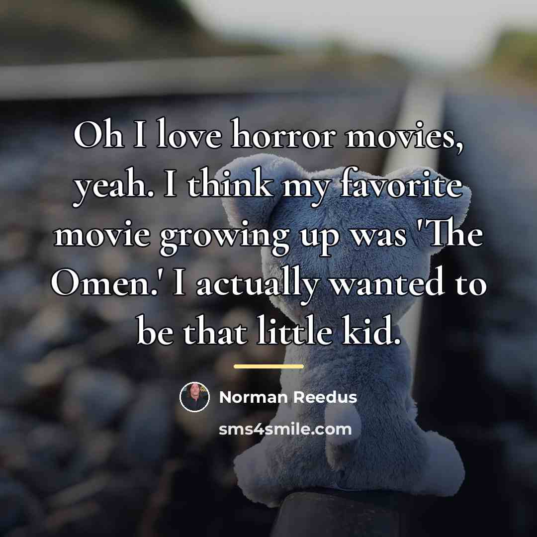 “Oh I love horror movies, yeah. I think my favorite…” quote by Norman Reedus
