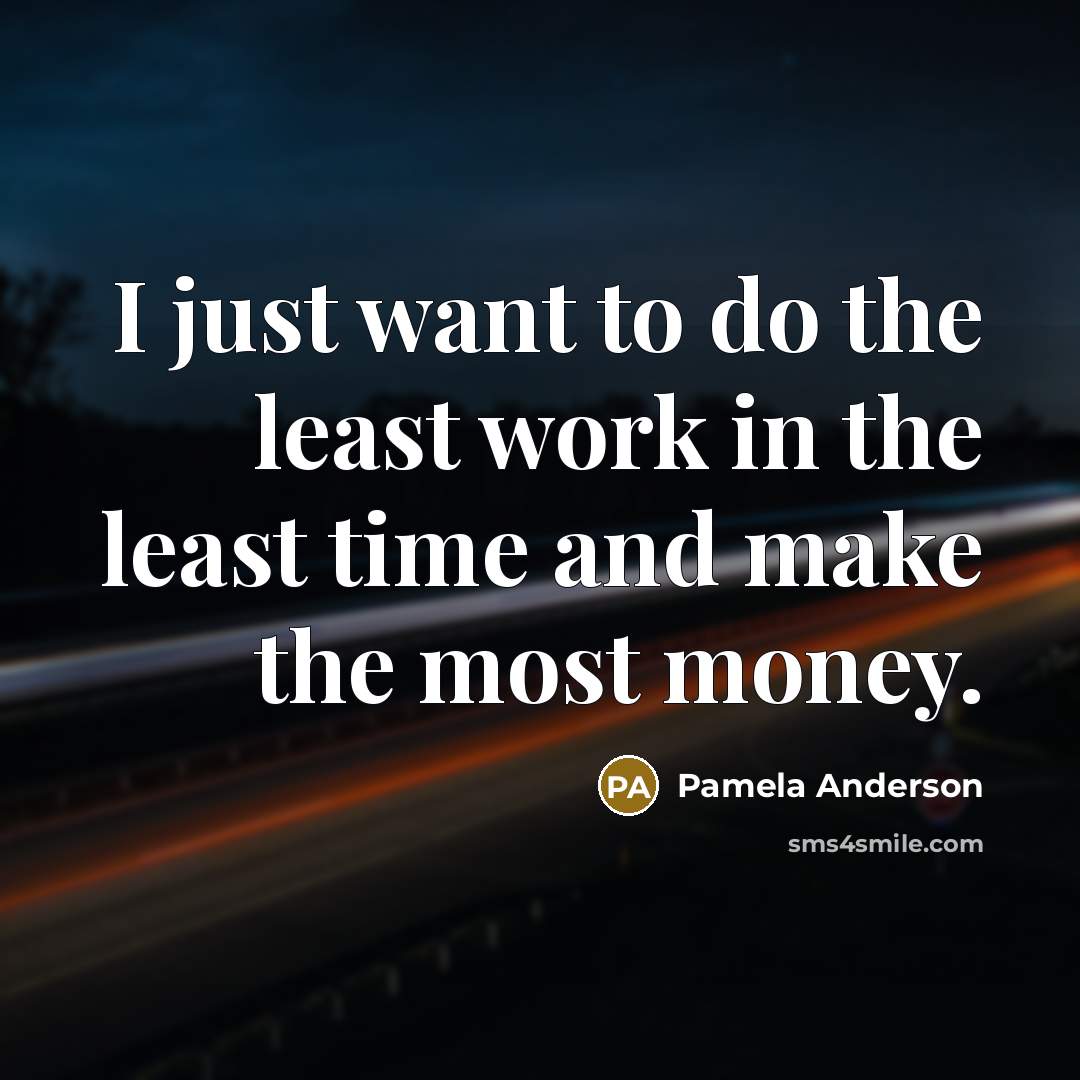 “I just want to do the least work in the…” quote by Pamela Anderson