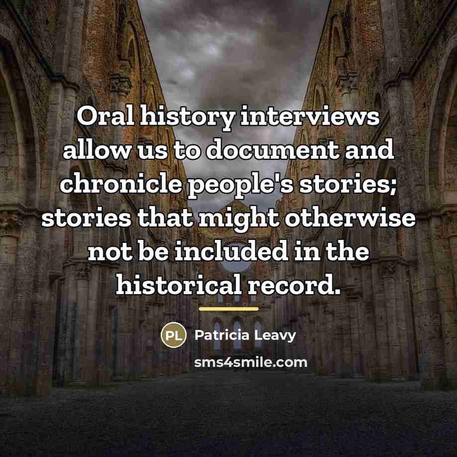 “Oral history interviews allow us to document and chronicle people's…” quote by Patricia Leavy