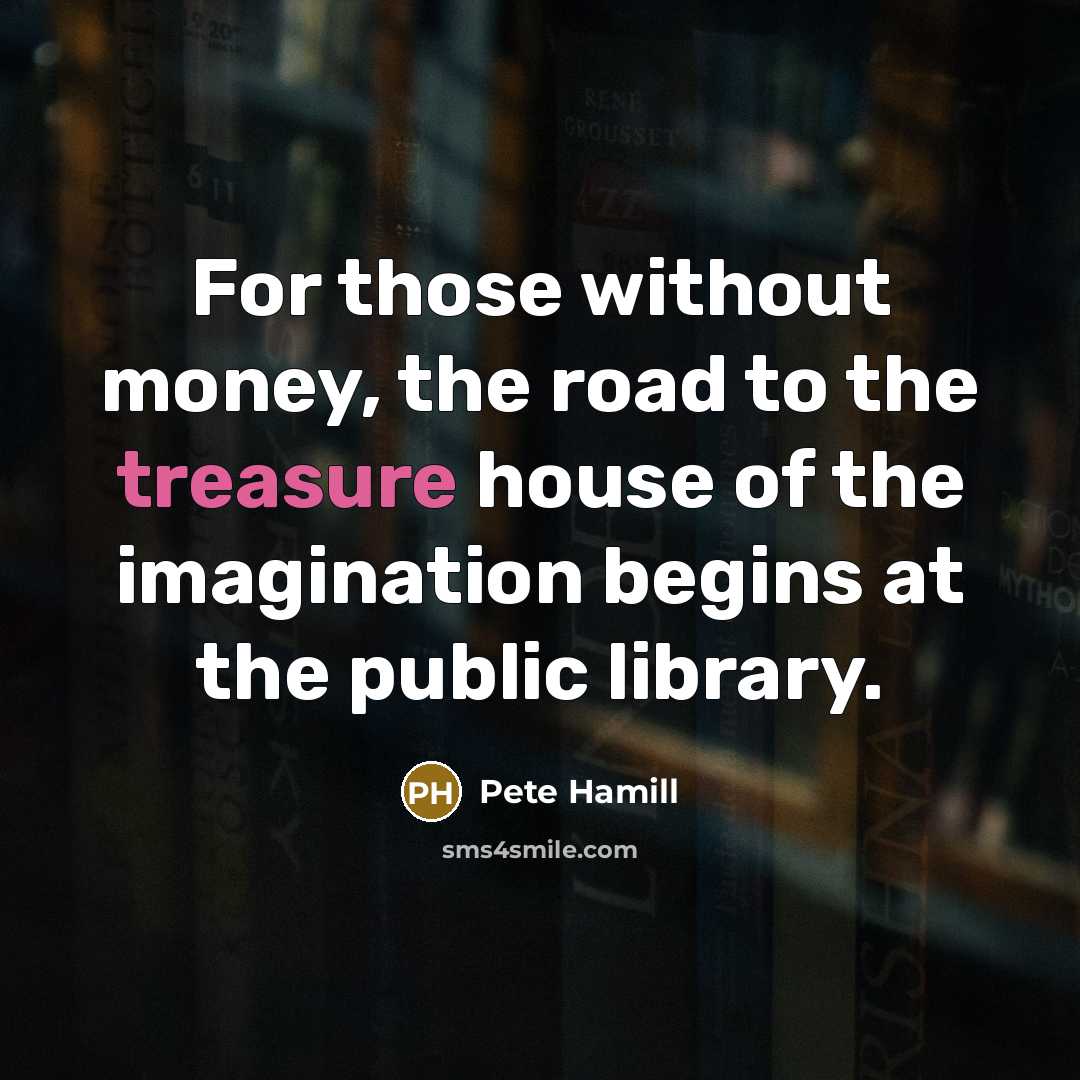 “For those without money, the road to the treasure house…” quote by Pete Hamill