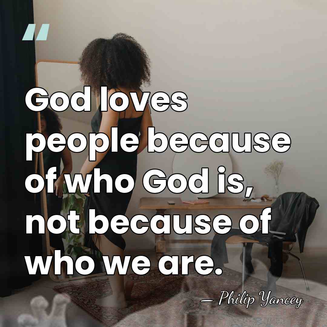 God loves people because of who God is, not because of who&hellip; - Philip Yancey