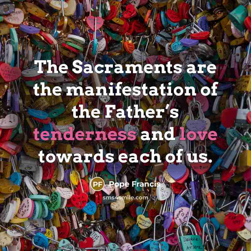 “The Sacraments are the manifestation of the Father’s tenderness and…” quote by Pope Francis