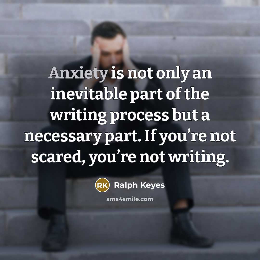 “Anxiety is not only an inevitable part of the writing…” quote by Ralph Keyes