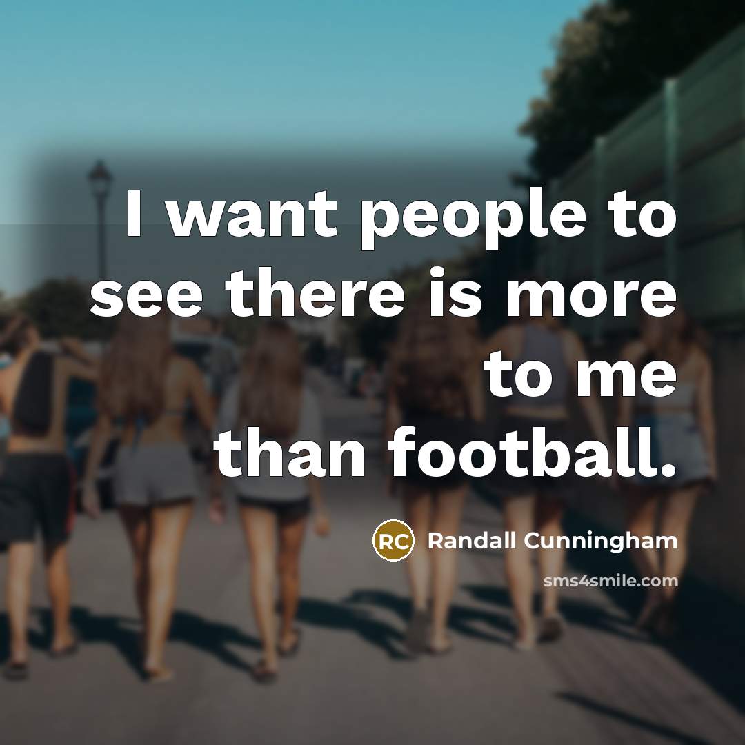 “I want people to see there is more to me…” quote by Randall Cunningham