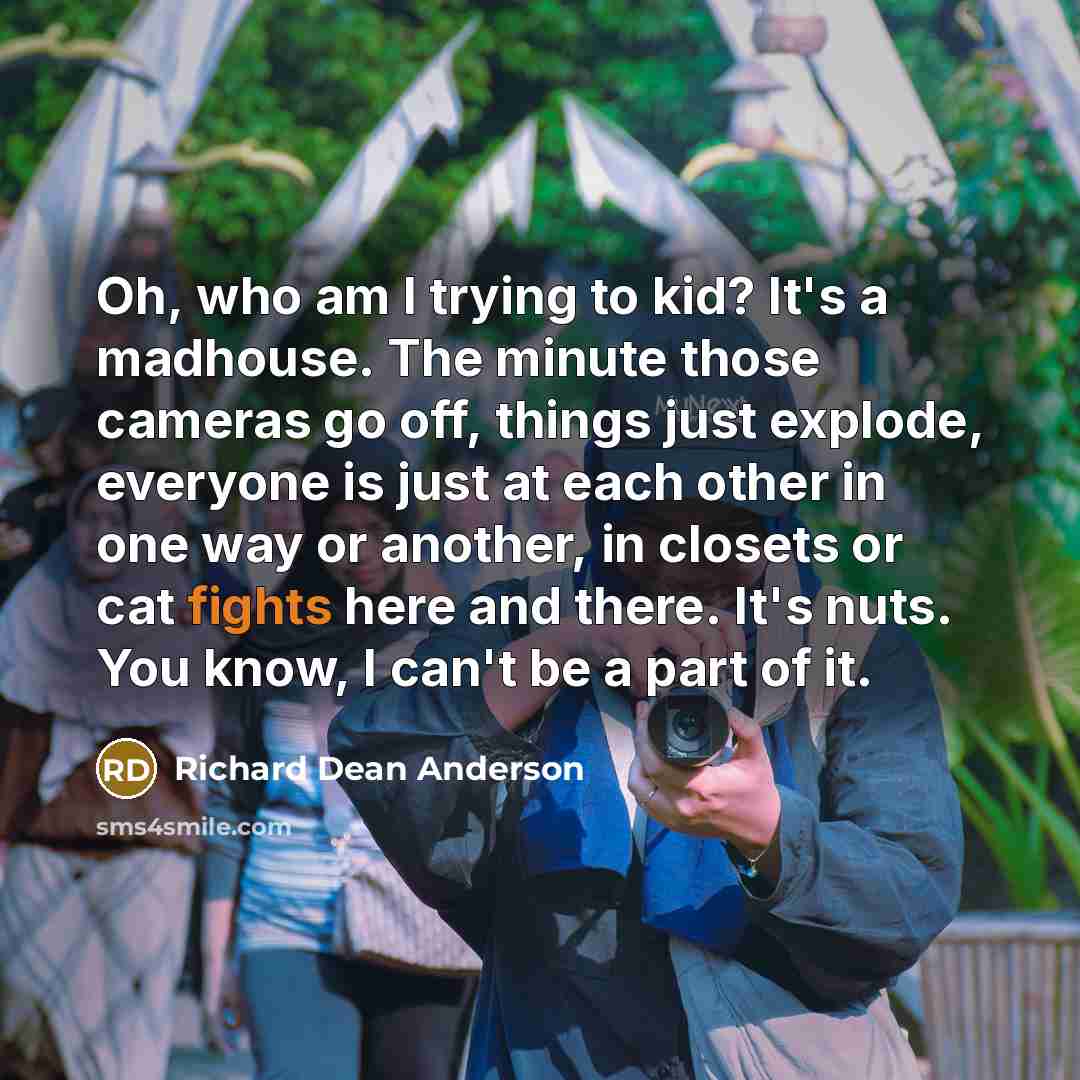 “Oh, who am I trying to kid? It's a madhouse.…” quote by Richard Dean Anderson