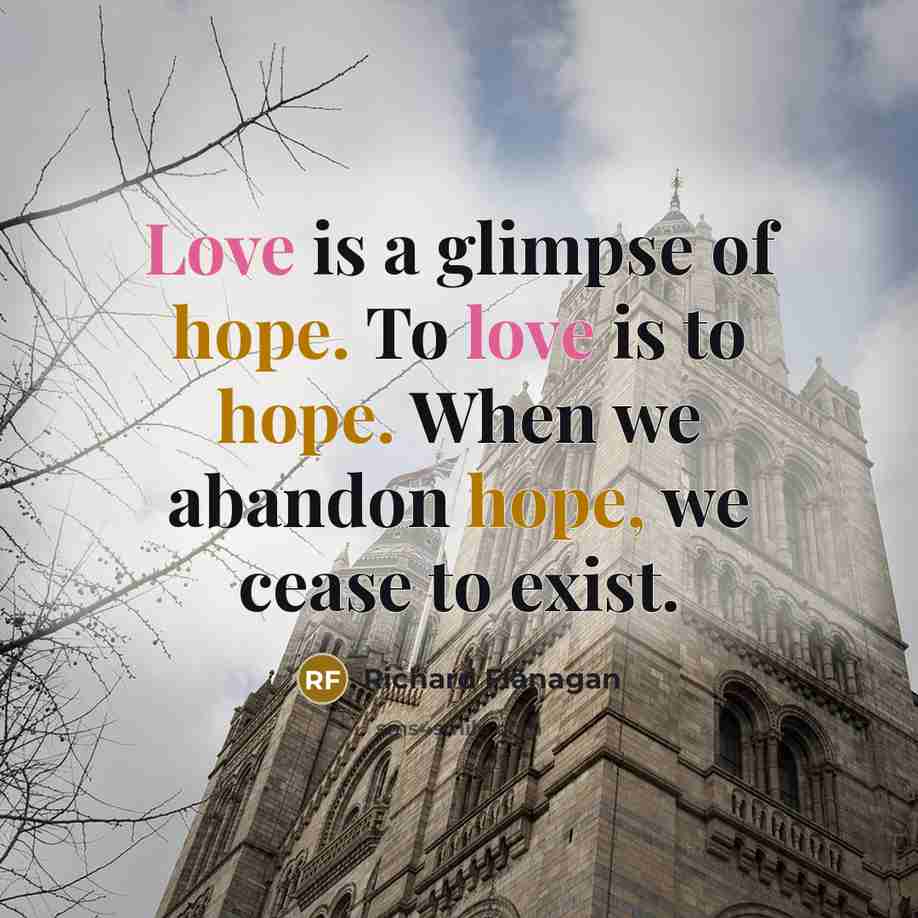 “Love is a glimpse of hope. To love is to…” quote by Richard Flanagan