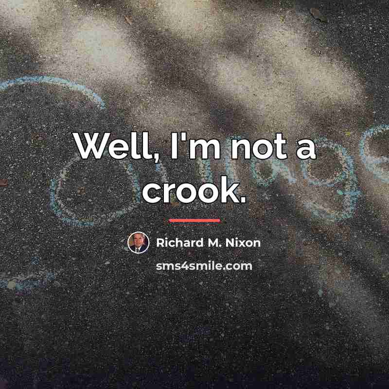 “Well, I'm not a crook.…” quote by Richard M. Nixon