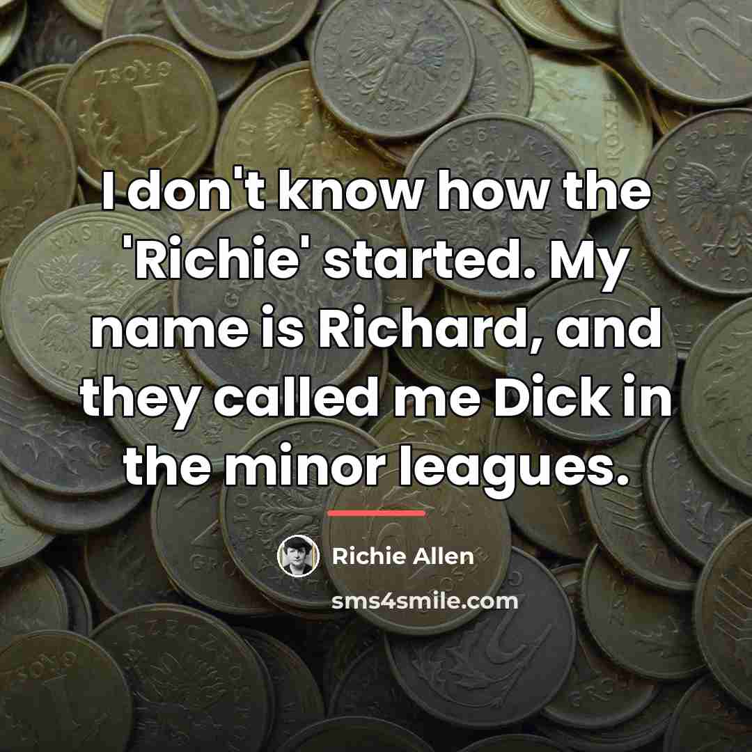“I don't know how the 'Richie' started. My name is…” quote by Richie Allen