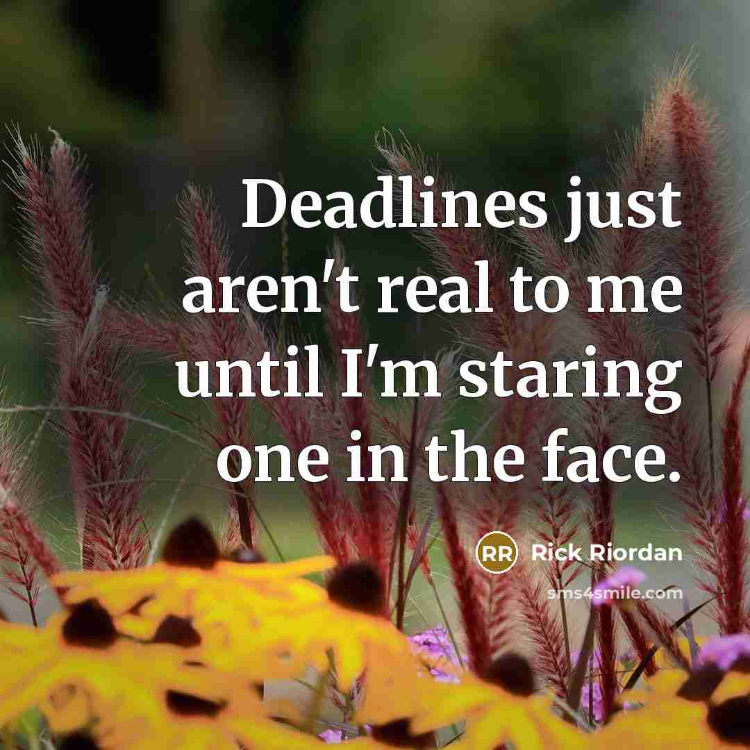 “Deadlines just aren't real to me until I'm staring one…” quote by Rick Riordan