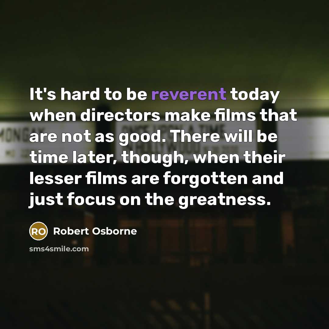 “It's hard to be reverent today when directors make films…” quote by Robert Osborne