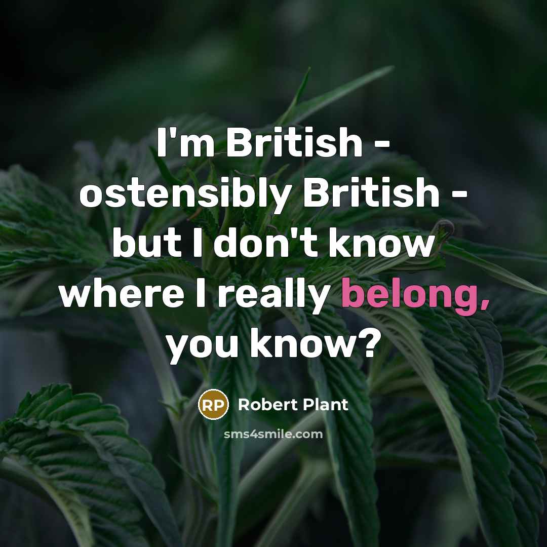 “I'm British - ostensibly British - but I don't know…” quote by Robert Plant