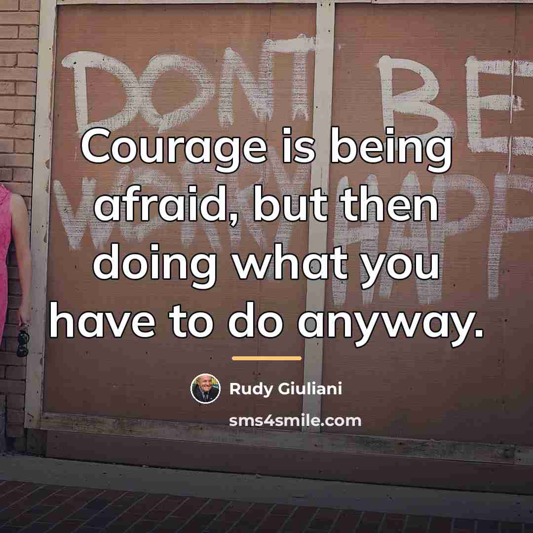 “Courage is being afraid, but then doing what you have…” quote by Rudy Giuliani