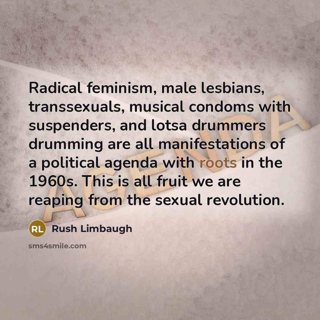 “Radical feminism, male lesbians, transsexuals, musical condoms with suspenders, and…” quote by Rush Limbaugh