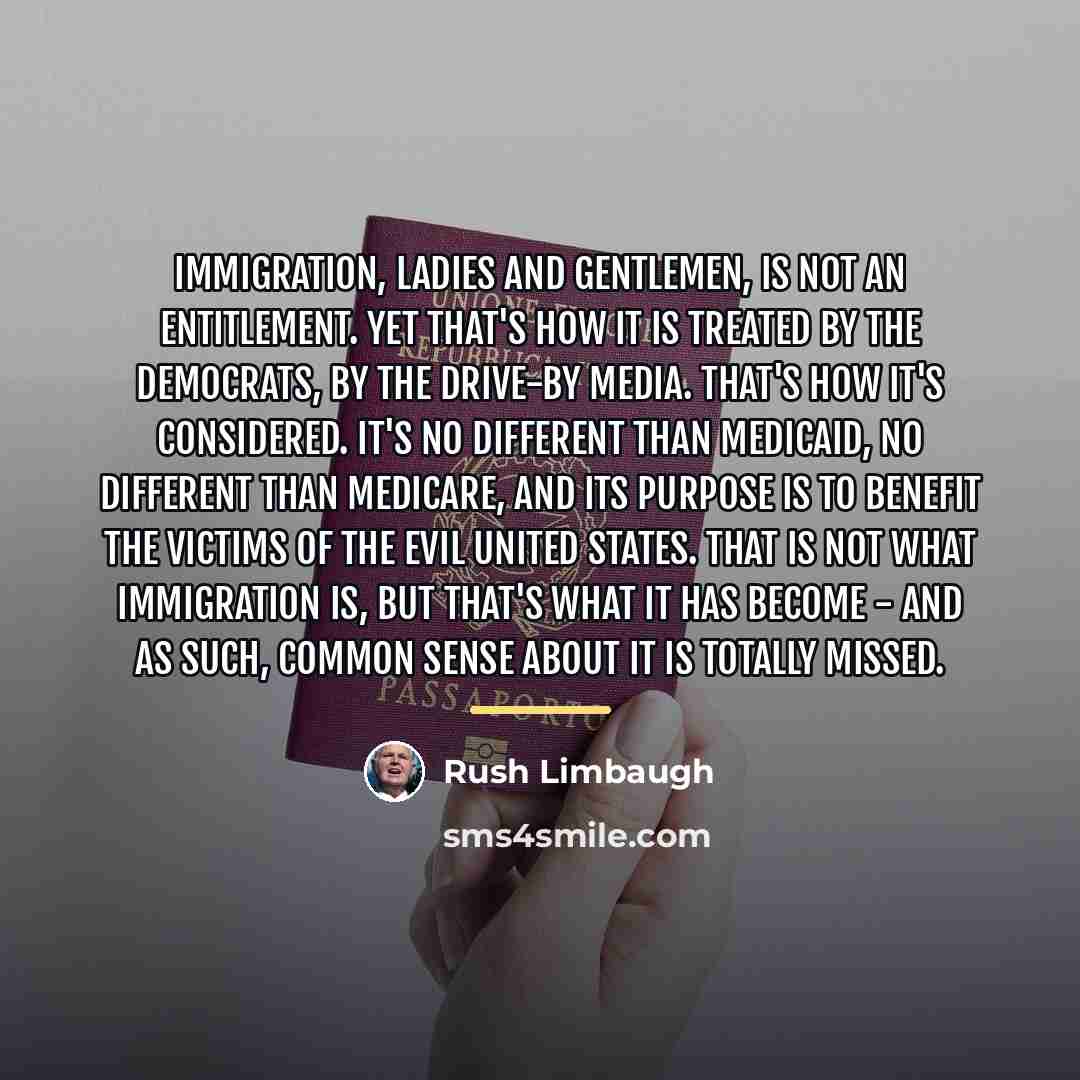 “Immigration, ladies and gentlemen, is not an entitlement. Yet that's…” quote by Rush Limbaugh