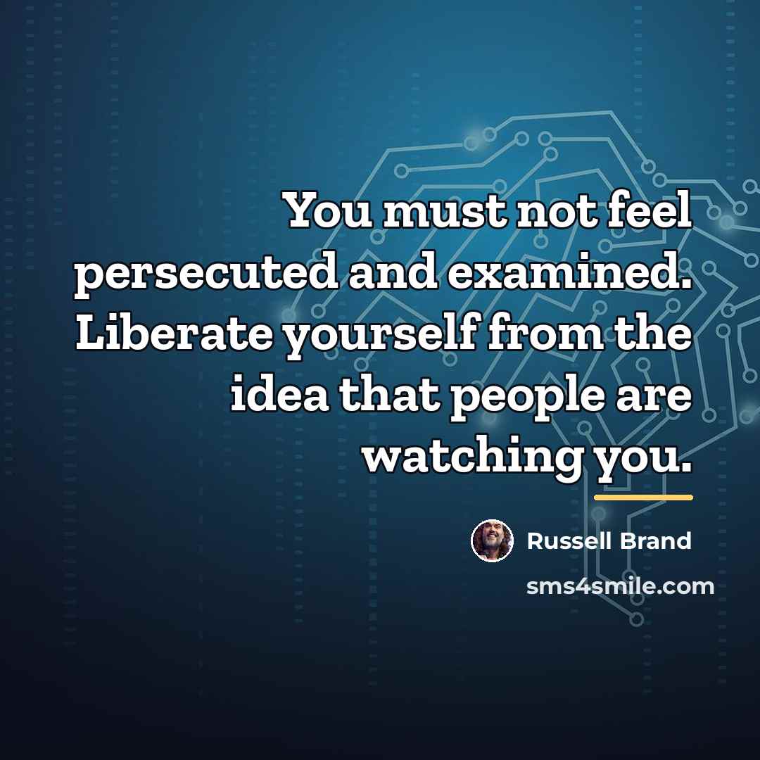 “You must not feel persecuted and examined. Liberate yourself from…” quote by Russell Brand