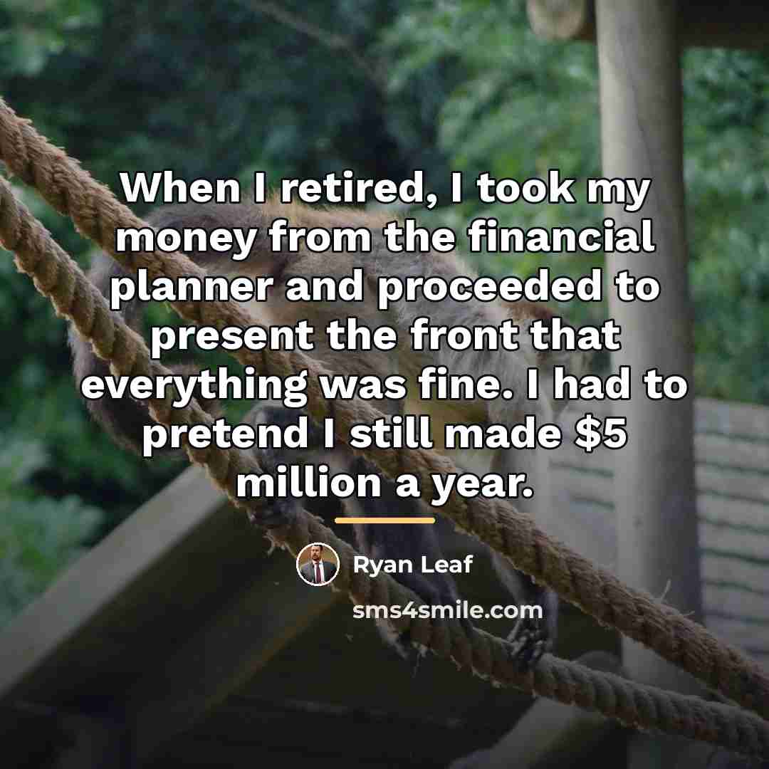 “When I retired, I took my money from the financial…” quote by Ryan Leaf