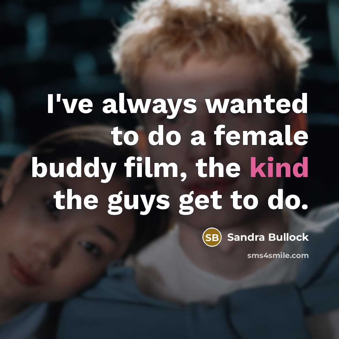 “I've always wanted to do a female buddy film, the…” quote by Sandra Bullock