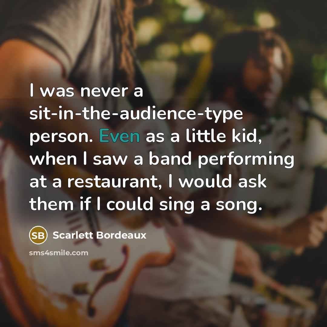 “I was never a sit-in-the-audience-type person. Even as a little…” quote by Scarlett Bordeaux