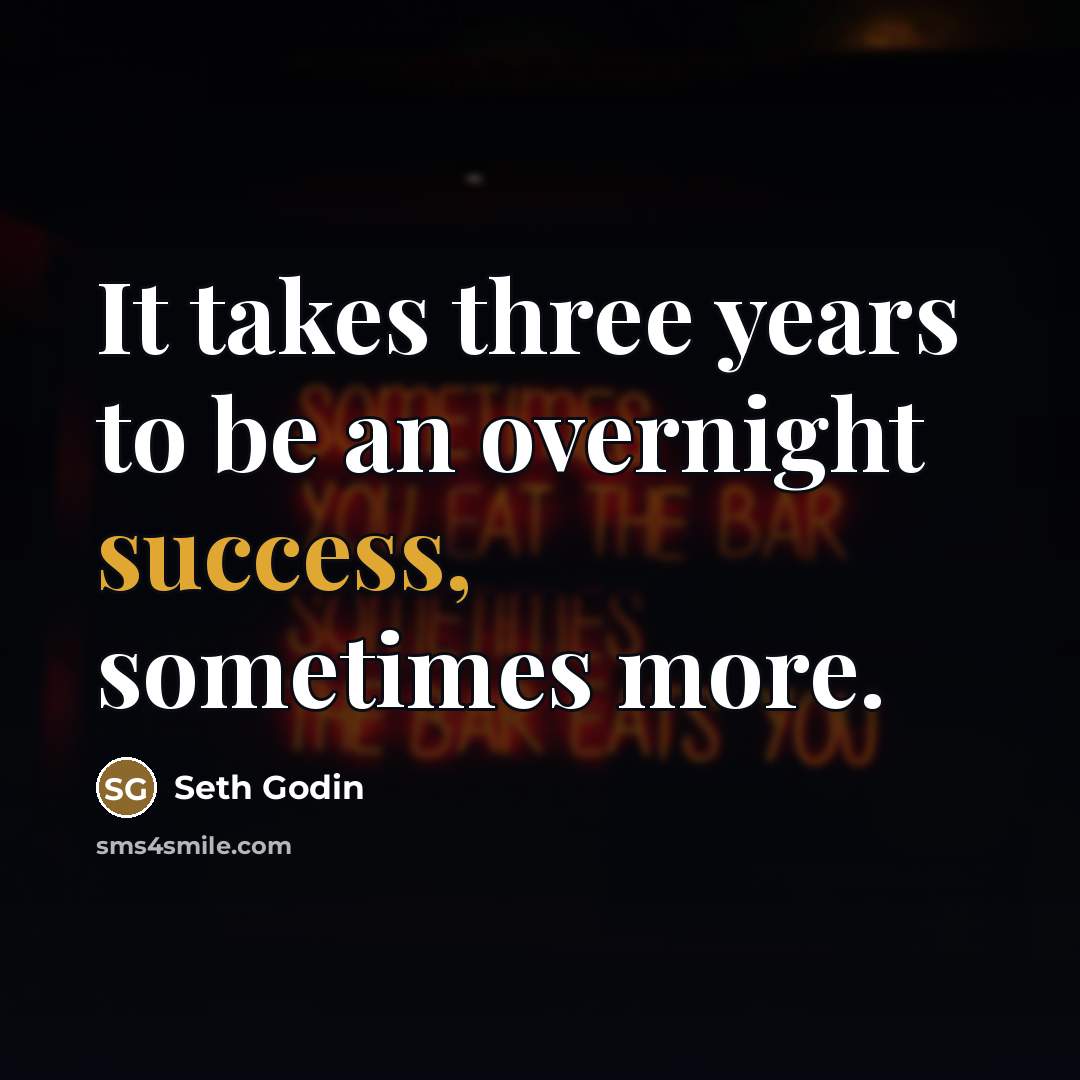 “It takes three years to be an overnight success, sometimes…” quote by Seth Godin