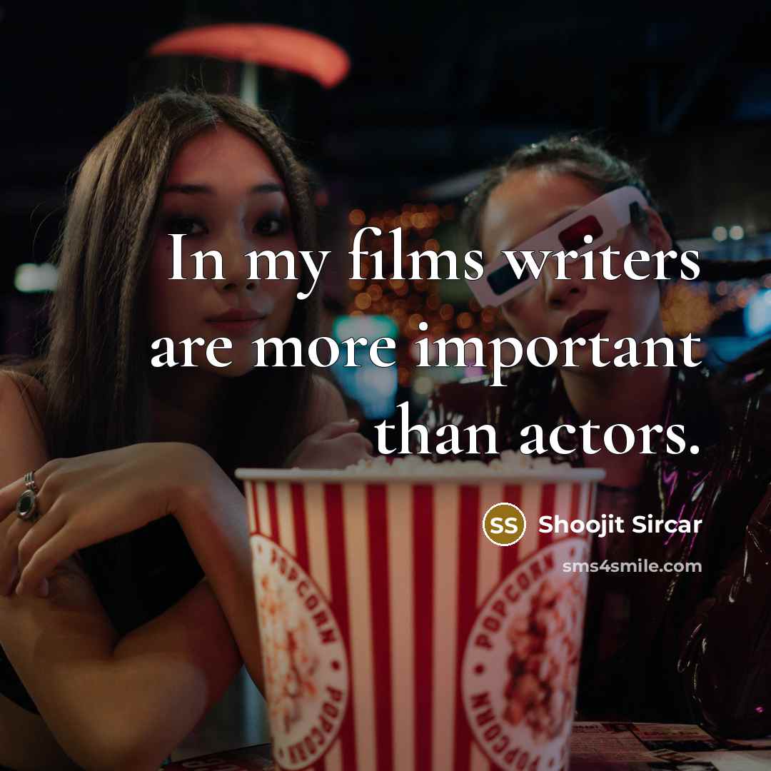 “In my films writers are more important than actors.” quote by Shoojit Sircar