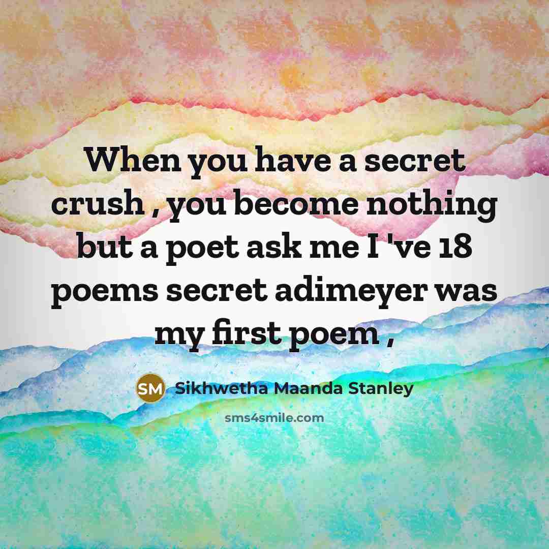 “When you have a secret crush , you become nothing…” quote by Sikhwetha Maanda Stanley