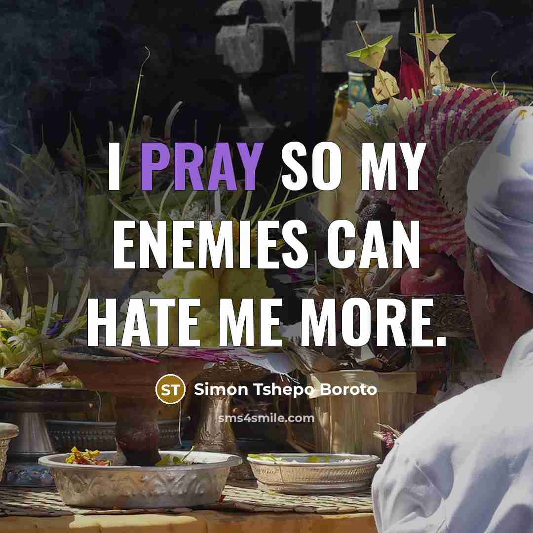 “I pray so my enemies can hate me more.…” quote by Simon Tshepo Boroto