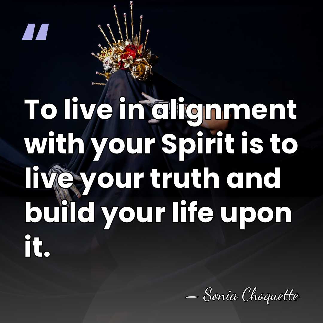 To live in alignment with your Spirit is to live your truth&hellip; - Sonia Choquette