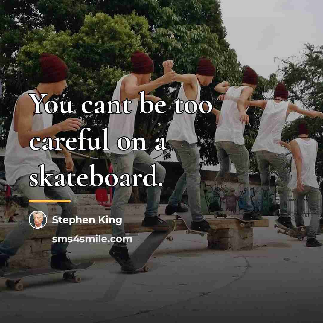 “You cant be too careful on a skateboard.…” quote by Stephen King