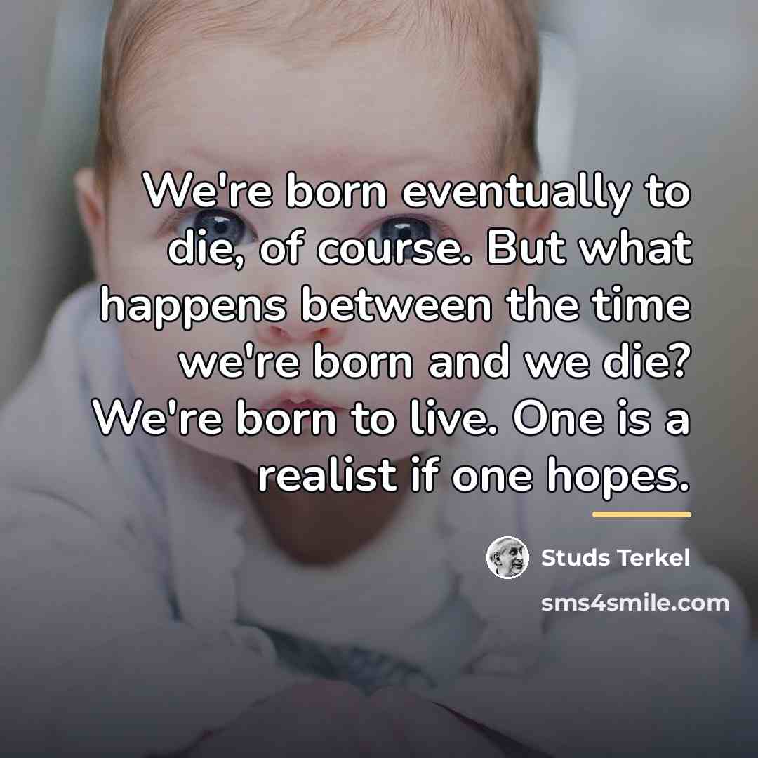 “We're born eventually to die, of course. But what happens…” quote by Studs Terkel