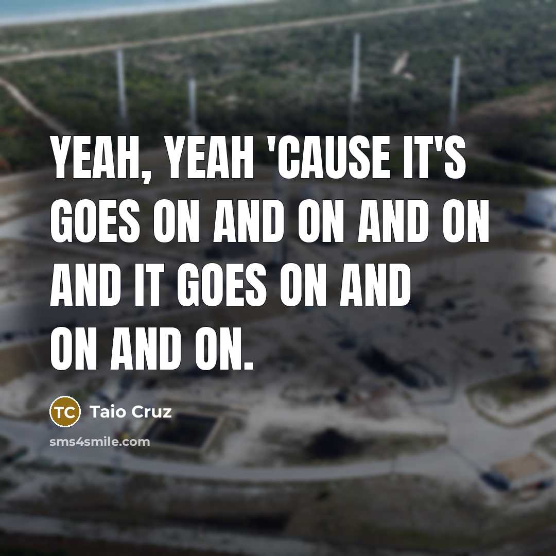 “Yeah, yeah 'cause it's goes on and on and on and it goes on and on and on.” quote by Taio Cruz