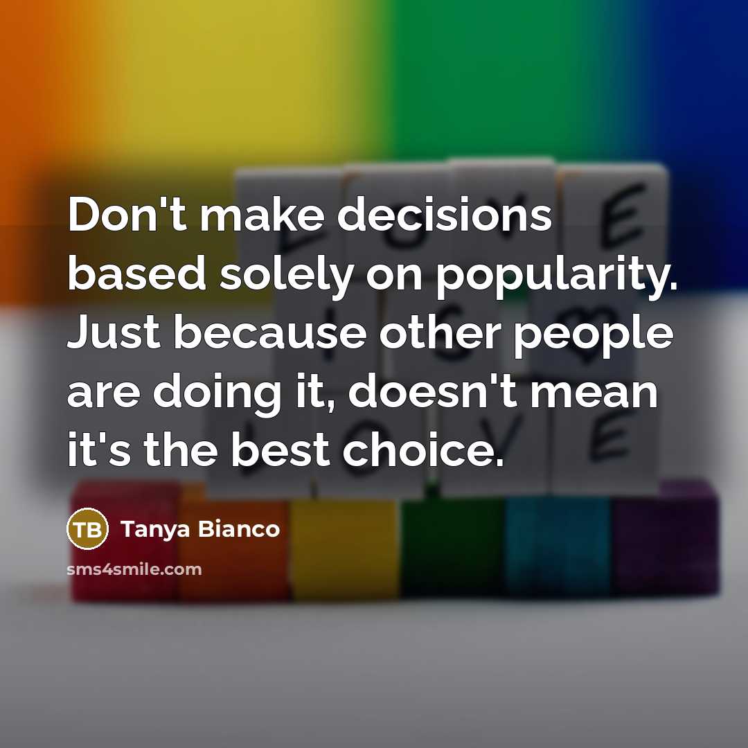 “Don't make decisions based solely on popularity. Just because other…” quote by Tanya Bianco