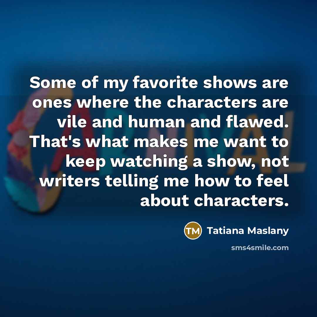 “Some of my favorite shows are ones where the characters…” quote by Tatiana Maslany
