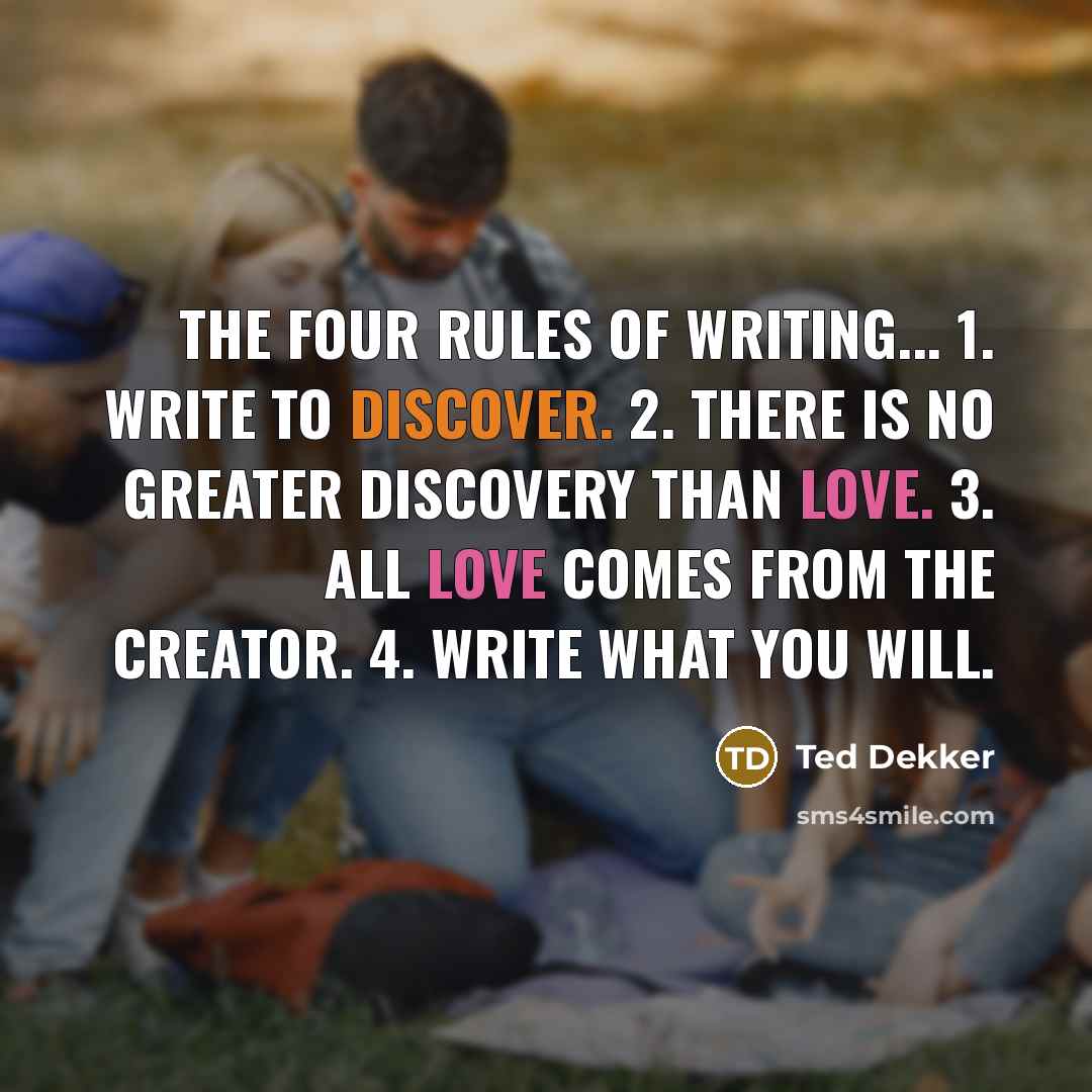 “The four rules of writing... 1. Write to discover. 2.…” quote by Ted Dekker
