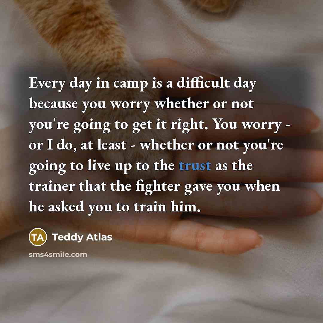 “Every day in camp is a difficult day because you…” quote by Teddy Atlas