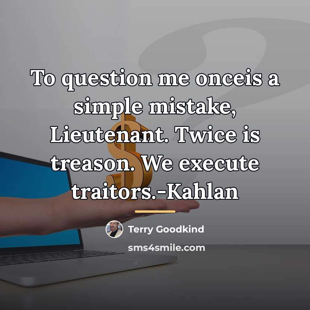 “To question me onceis a simple mistake, Lieutenant. Twice is…” quote by Terry Goodkind