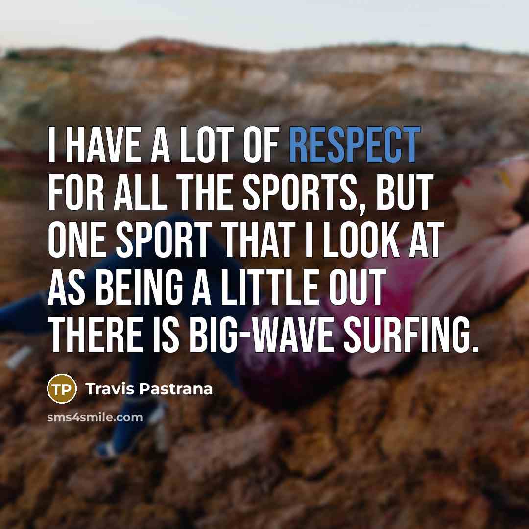 “I have a lot of respect for all the sports,…” quote by Travis Pastrana