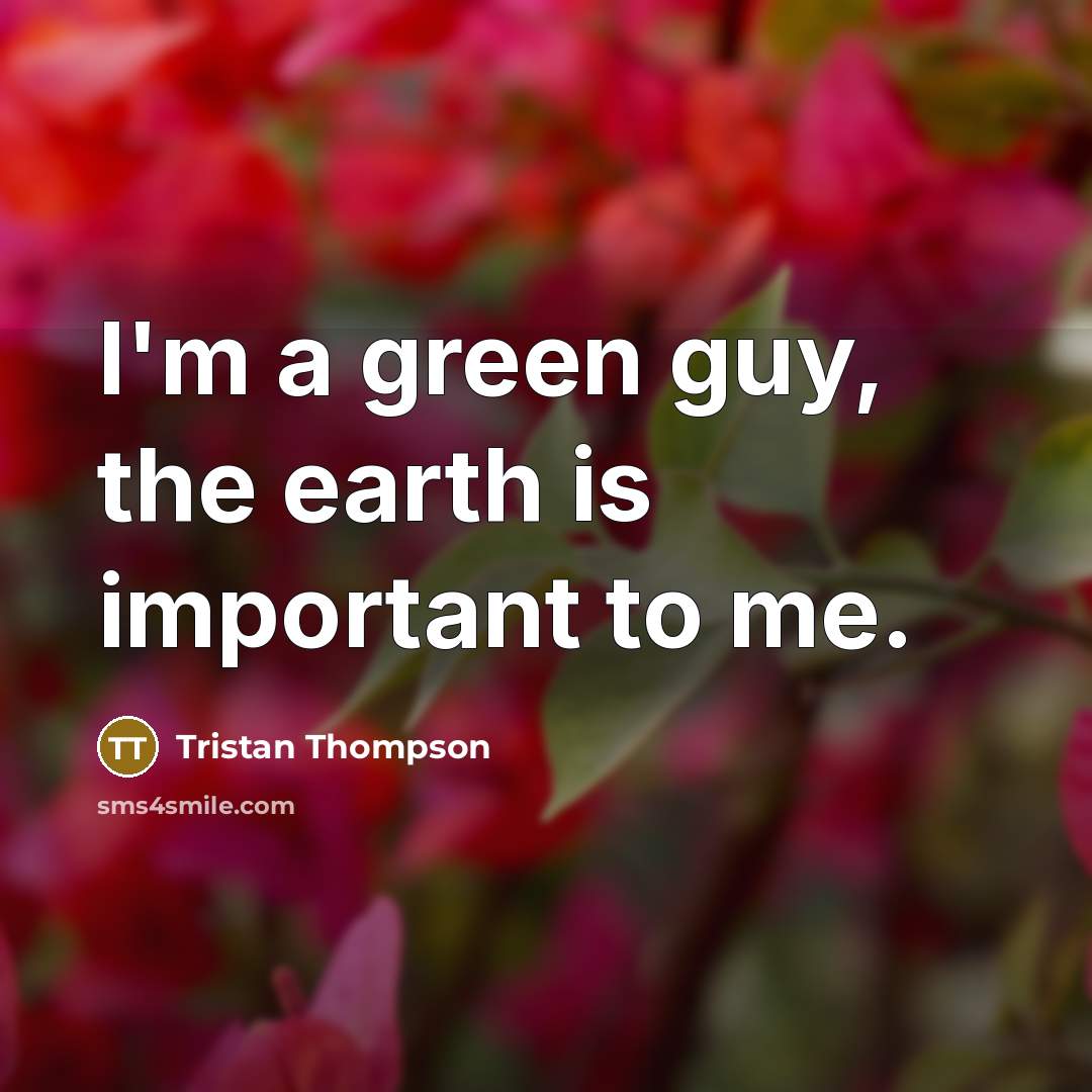 “I'm a green guy, the earth is important to me.…” quote by Tristan Thompson