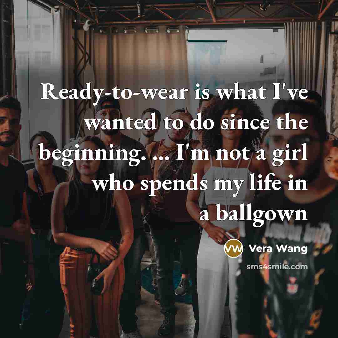 “Ready-to-wear is what I've wanted to do since the beginning.…” quote by Vera Wang