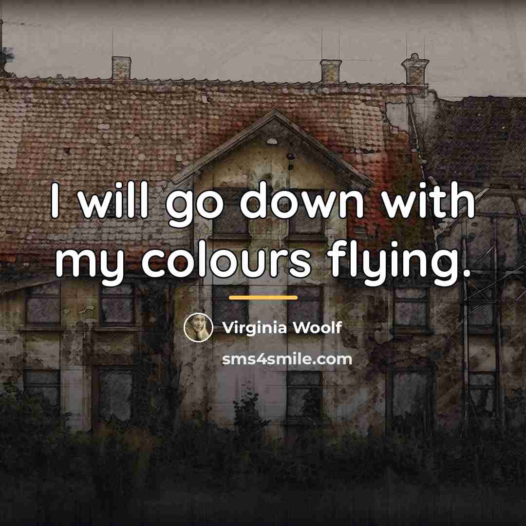 “I will go down with my colours flying.…” quote by Virginia Woolf