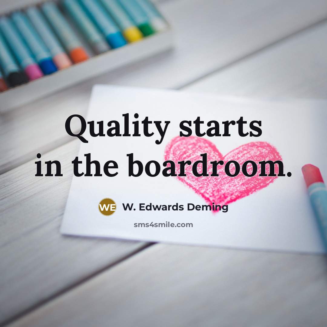 “Quality starts in the boardroom.” quote by W. Edwards Deming