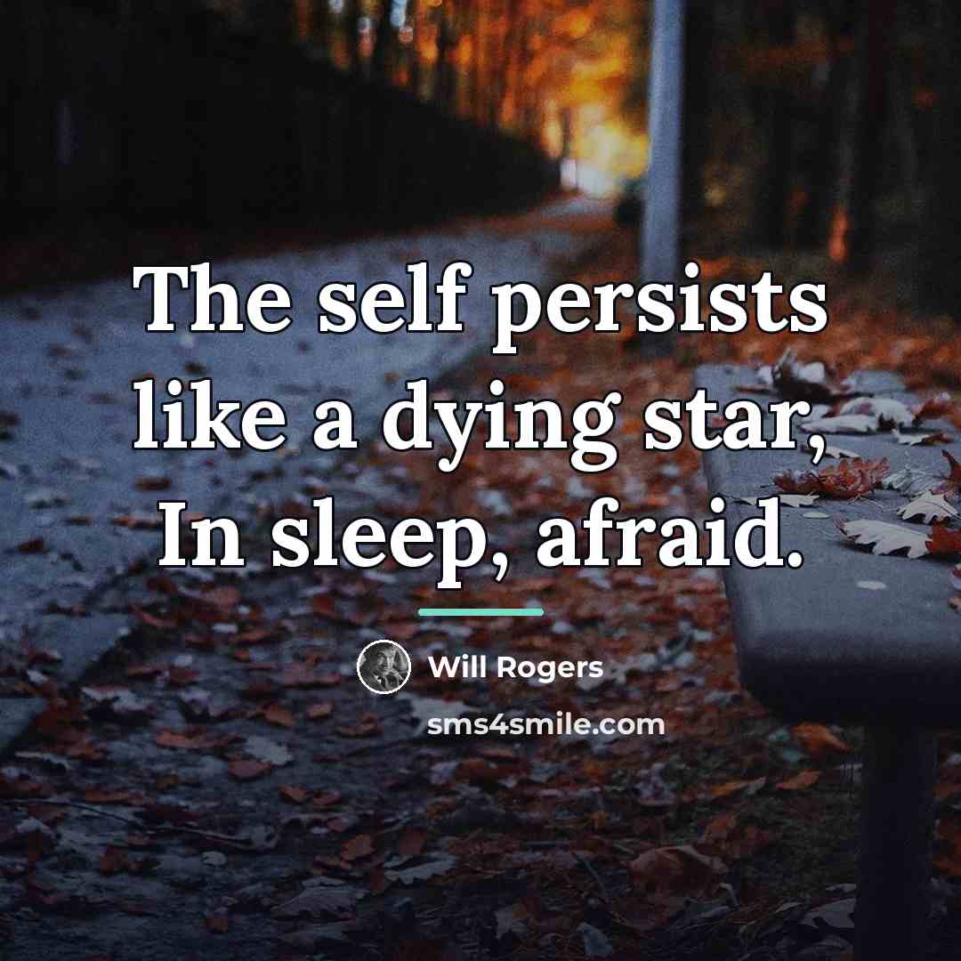 “The self persists like a dying star, In sleep, afraid.…” quote by Will Rogers