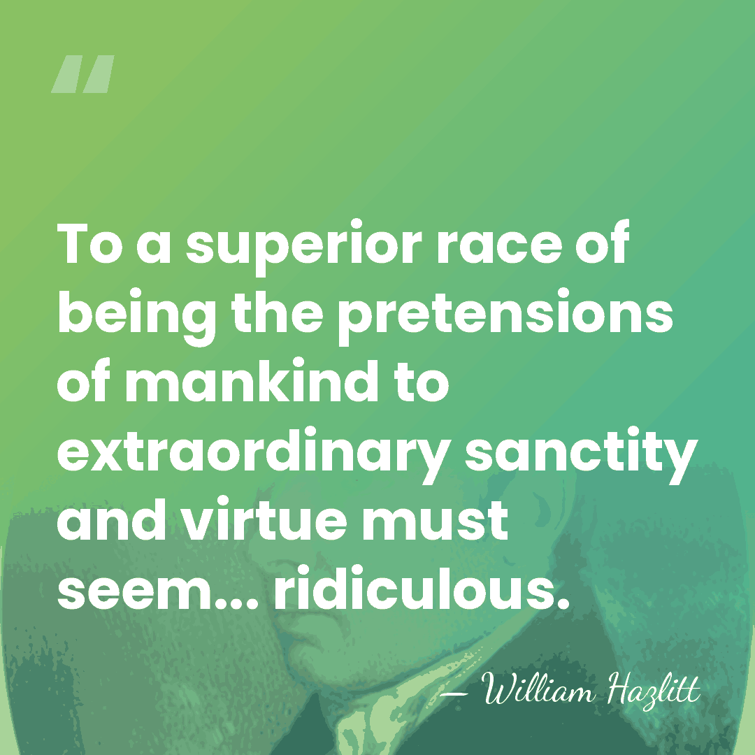 To a superior race of being the pretensions of mankind to extraordinary&hellip; - William Hazlitt