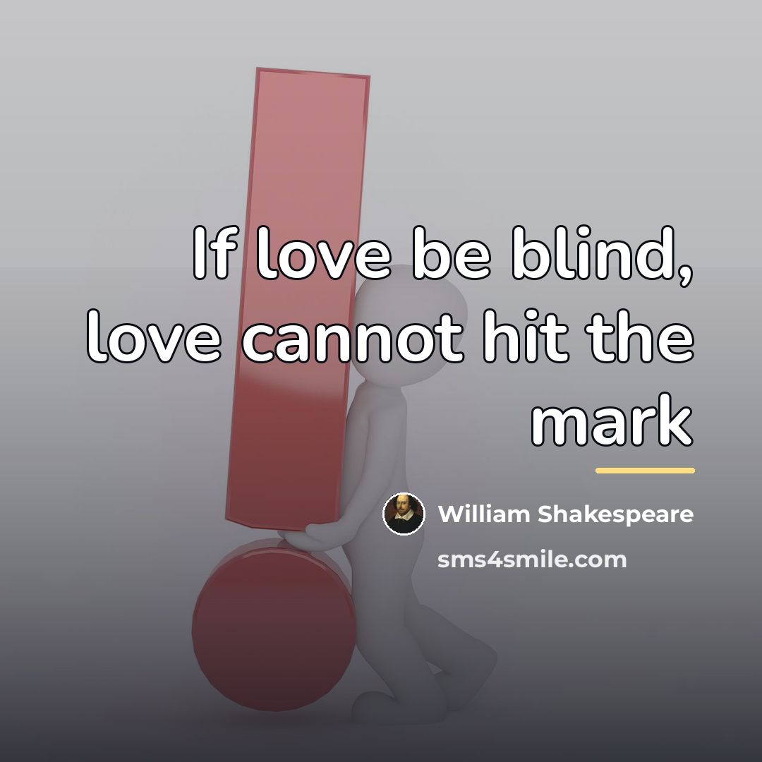 “If love be blind, love cannot hit the mark…” quote by William Shakespeare