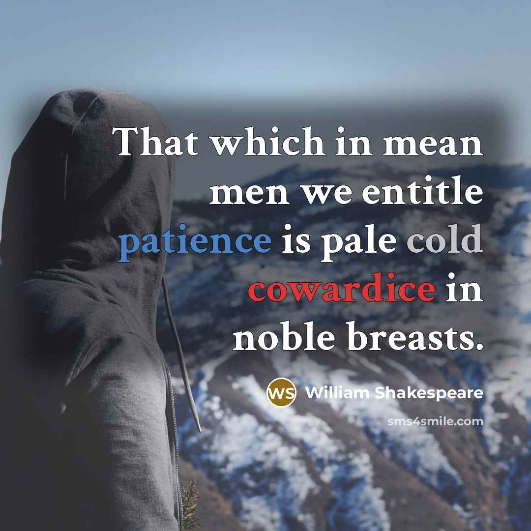 “That which in mean men we entitle patience is pale…” quote by William Shakespeare