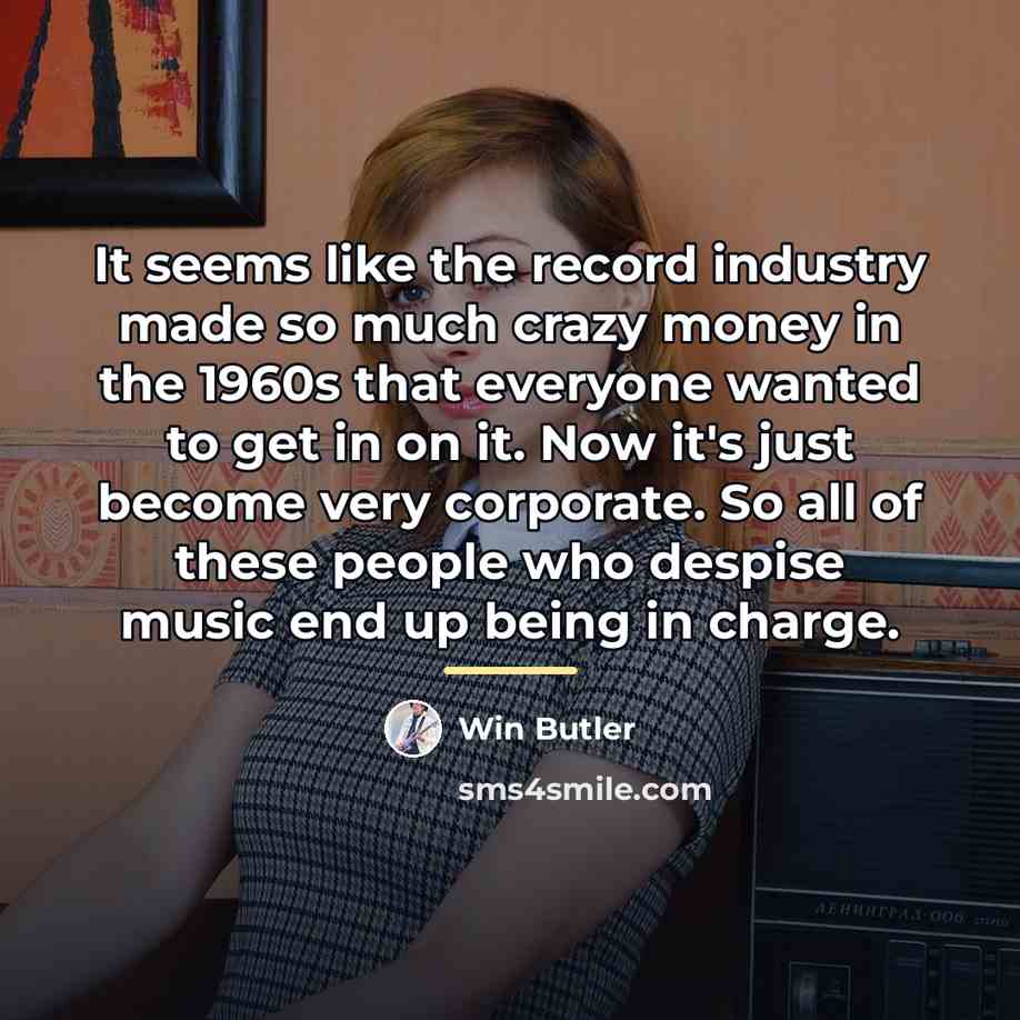 “It seems like the record industry made so much crazy…” quote by Win Butler